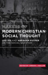 Makers of Modern Christian Social Thought: Leo XIII and Abraham Kuyper on the Social Question - Pope Leo XLLL, Abraham Kuyper, Jordan J Ballor (ISBN: 9781942503453)