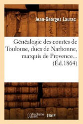 Genealogie Des Comtes de Toulouse, Ducs de Narbonne, Marquis de Provence (ISBN: 9782012546424)
