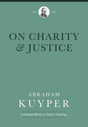On Charity and Justice - Abraham Kuyper (ISBN: 9781577996736)