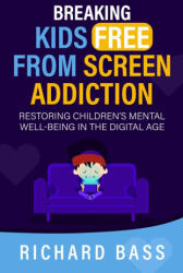 Breaking Kids Free from Screen Addiction - Richard Bass (ISBN: 9781958350348)