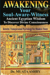 Awakening Your Soul-Aware-Witness Ancient Egyptian Wisdom To Discover Divine Consciousness - Muata Ashby (ISBN: 9781937016777)