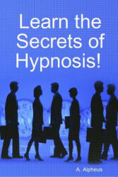 Learn the Secrets of Hypnosis - A Alpheus (ISBN: 9781312971370)