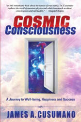 Cosmic Consciousness: Second Edition: A Journey to Well-Being, Happiness and Success - James A. Cusumano (ISBN: 9781082111006)