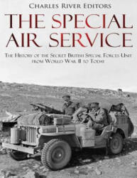 The Special Air Service: The History of the Secret British Special Forces Unit from World War II to Today - Charles River Editors (ISBN: 9781985722477)