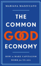 The Common Good Economy - MAZZUCATO, MARIANA (ISBN: 9781541609341)