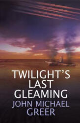 Twilight's Last Gleaming - John Michael Greer (ISBN: 9781911597766)