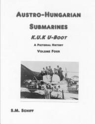 Austro-Hungarian Submarines K. u. K UBoot A Pictorial History Volume Four - S. M. Schiff (2019)