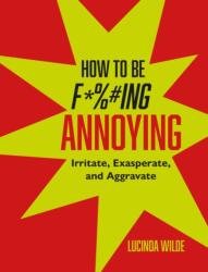 How to Be Fucking Annoying (ISBN: 9781912983957)