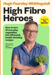 High Fibre Heroes: THE INSTANT SUNDAY TIMES BESTSELLER. How to turn 12 everyday vegetables into 100 joyful, health-boosting recipes (ISBN: 9781472641137)