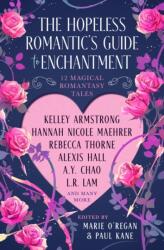 The Hopeless Romantic's Guide to Enchantment - Olivia Atwater, Jen Williams, Greer Stothers, Vida Cruz Borja, Hannah Nicole Maehrer, Kelley Armstrong, Rebecca Thorne, Alexis Hall, L R Lam, A Y Chao, Juliet Marillier, Chloe Neill, Marie O'Regan (Kemény köt