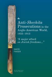 Anti-Shechita Prosecutions in the Anglo-American World, 18551913 (ISBN: 9781618117427)