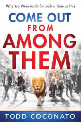 Come Out from Among Them: Why You Were Made for Such a Time as This - Todd Coconato (ISBN: 9781636412597)