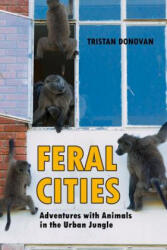 Feral Cities - Tristan Donovan (ISBN: 9781569760673)