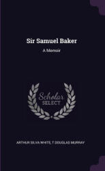 Sir Samuel Baker: A Memoir - T. Douglas Murray (ISBN: 9781377889009)