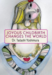 Joyous Childbirth Changes the World - Tadashi Yoshimura (ISBN: 9781609805241)