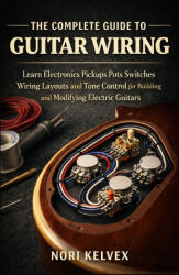 THE COMPLETE GUIDE TO GUITAR WIRING | NORI KELVEX (2026)