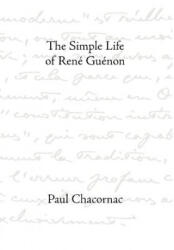 Simple Life Of Rene Guenon - Paul Chacornac (ISBN: 9781597310550)