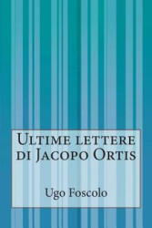 Ultime lettere di Jacopo Ortis - Ugo Foscolo (ISBN: 9781500386733)