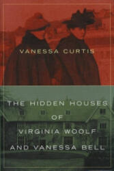 Hidden Houses of Virginia Woolf and Vanessa Bell - Vanessa Curtis (ISBN: 9780709075127)