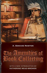 The Amenities of Book Collecting: and Kindred Affections - A Edward Newton, Katherine Mead-Brewer (ISBN: 9781935907503)