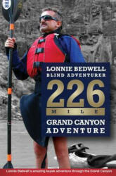 226: How I Became the First Blind Person to Kayak the Grand Canyon - Lonnie Bedwell, Joel Canfeld, Alex Nielson (ISBN: 9780981471099)