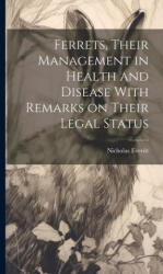 Ferrets, Their Management in Health and Disease With Remarks on Their Legal Status - Nicholas Everitt (2023)