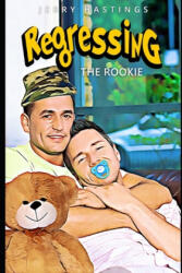 Regressing the Rookie: A Military Gay Age Play Instalove Romance - Jerry Hastings (ISBN: 9781653821235)