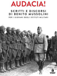 Audacia! Scritti e discorsi di Benito Mussolini per i giovani degli istituti militari - Benito Mussolini (2022)
