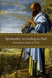 Spirituality According to Paul: Imitating the Apostle of Christ - Rodney Reeves (ISBN: 9780830839469)