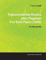 Transcendental Etudes After Paganini by Franz Liszt for Solo Piano S. 140/Lw. A52 - Franz Liszt (ISBN: 9781446517031)