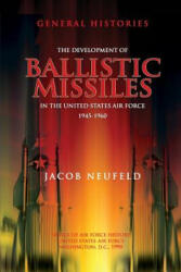 The Development of Ballistic Missiles in the United States Air Force 1945-1960 - Jacob Neufeld, Office of Air Force History (ISBN: 9781478118442)
