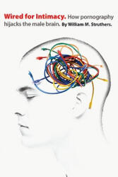 Wired for Intimacy - How Pornography Hijacks the Male Brain - William M Struthers (ISBN: 9780830837007)