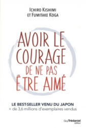 Avoir le courage de ne pas être aimé - Ichiro Kishimi, Koga Fumitake (ISBN: 9782813216458)