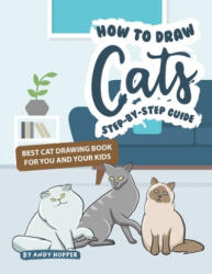 How to Draw Cats Step-by-Step Guide: Best Cat Drawing Book for You and Your Kids - Andy Hopper (ISBN: 9781706613817)