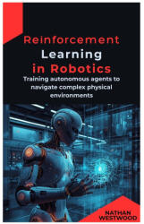 Reinforcement Learning in Robotics - Nathan Westwood (2026)