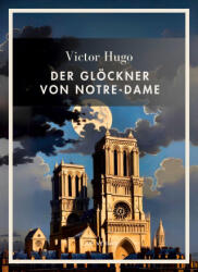 Victor Hugo: Der Glöckner von Notre-Dame. Vollständige Neuausgabe - Victor Hugo (ISBN: 9783753802565)