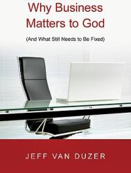 Why Business Matters to God: And What Still Needs to Be Fixed (ISBN: 9780830838882)