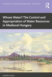 Whose Water? The Control and Appropriation of Water Resources in Medieval Hungary (ISBN: 9781032980737)