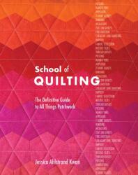 School of Quilting: The Definitive Guide to All Things Patchwork - Ahlstrand Kwan, Jessica (ISBN: 9781940655505)
