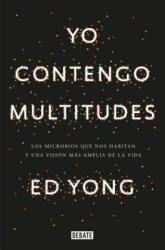 Yo contengo multitudes: Los microbios que nos habitan y una mayor vision de la v ida / I Contain Multitudes: The Microbes Within Us and a Grander View - Ed Yong (ISBN: 9788499927664)