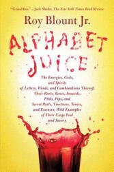 Alphabet Juice: The Energies, Gists, and Spirits of Letters, Words, and Combinations Thereof; Their Roots, Bones, Innards, Piths, Pips - Roy Blount (ISBN: 9780374532048)