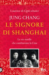 signore di Shanghai. Le tre sorelle che cambiarono la Cina - Jung Chang (2022)