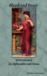 Blood and Roses: A Devotional for Aphrodite and Venus - Bibliotheca Alexandrina (2017)