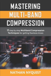 Mastering Multi-Band Compression: 17 step by step multiband compression techniques for getting flawless mixes - Nathan Nyquist (2018)