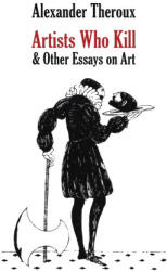 Artists Who Kill & Other Essays on Art - Alexander Theroux, Edward Gorey (2023)