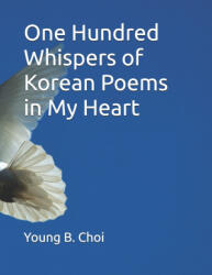 One Hundred Whispers of Korean Poems in My Heart - Young B Choi (2024)