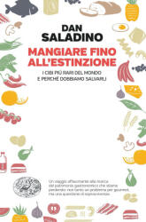 Mangiare fino all'estinzione. I cibi più rari del mondo e perché dobbiamo salvarli - Dan Saladino (2023)