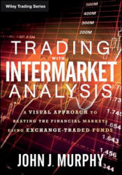 Trading with Intermarket Analysis - A Visual Approach to Beating the Financial Markets Using Exchange-Traded Funds - John J. Murphy (ISBN: 9781119210016)