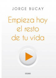 Empieza Hoy El Resto de Tu Vida - Jorge Bucay (ISBN: 9786075273617)