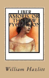 Liber Amoris, or, The New Pygmalion - William Hazlitt (ISBN: 9781537495934)
